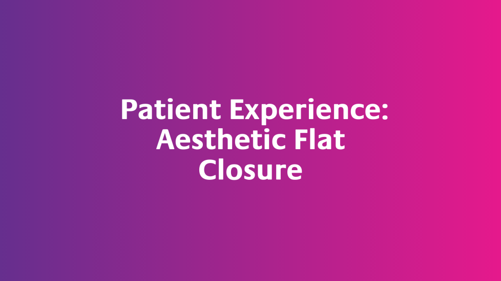 Patient Experience: Aesthetic Flat Closure - Make 2nds Count